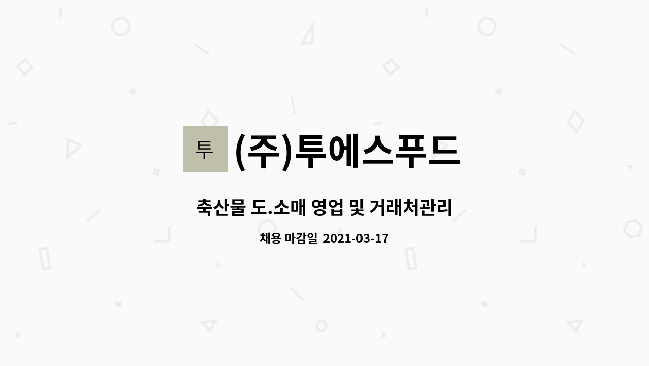 (주)투에스푸드 : 축산물 도.소매 영업 및 거래처관리 | 더팀스 축산물 도.소매 영업 및 거래처관리 by (주)투에스푸드