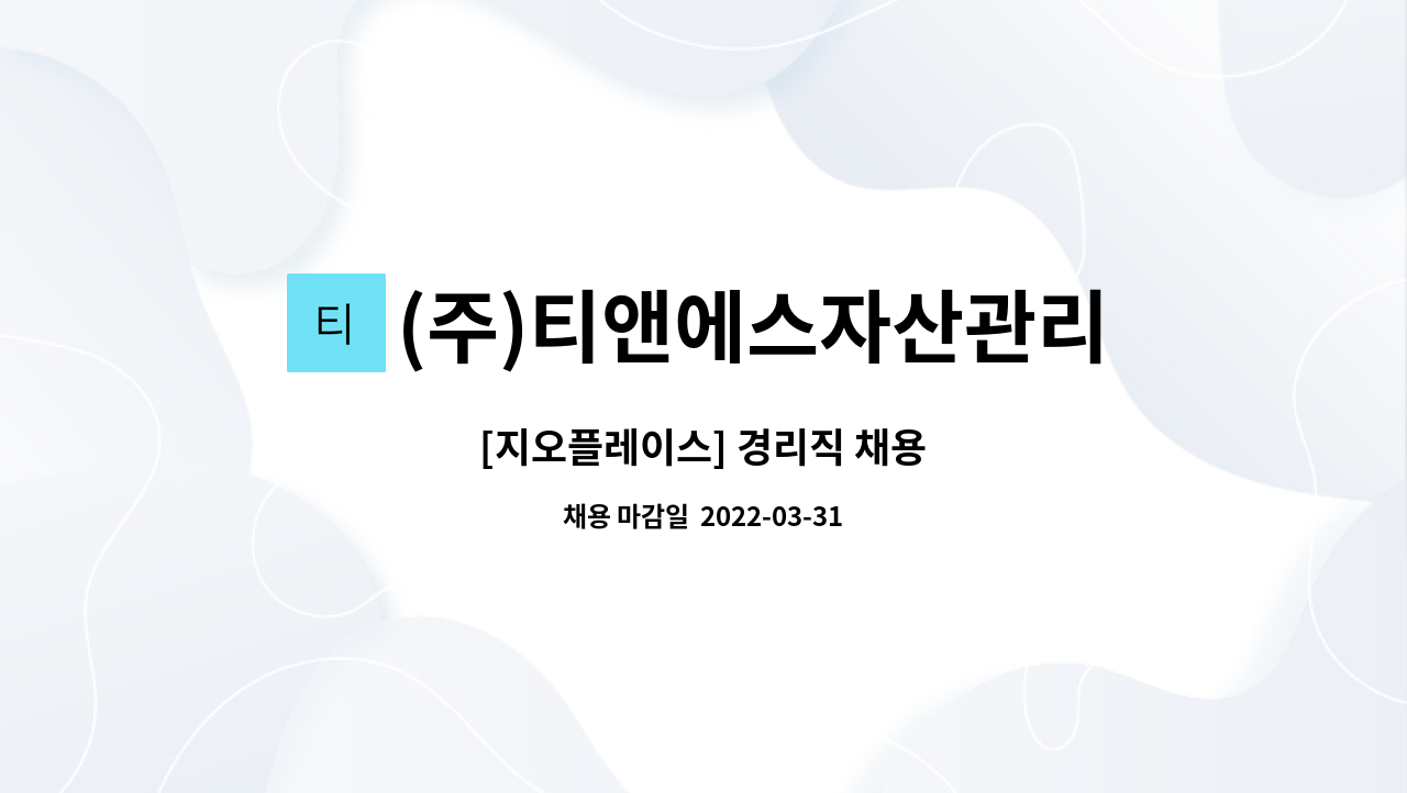 (주)티앤에스자산관리 : [지오플레이스] 경리직 채용 | 더팀스 [지오플레이스] 경리직 채용 by (주)티앤에스자산관리