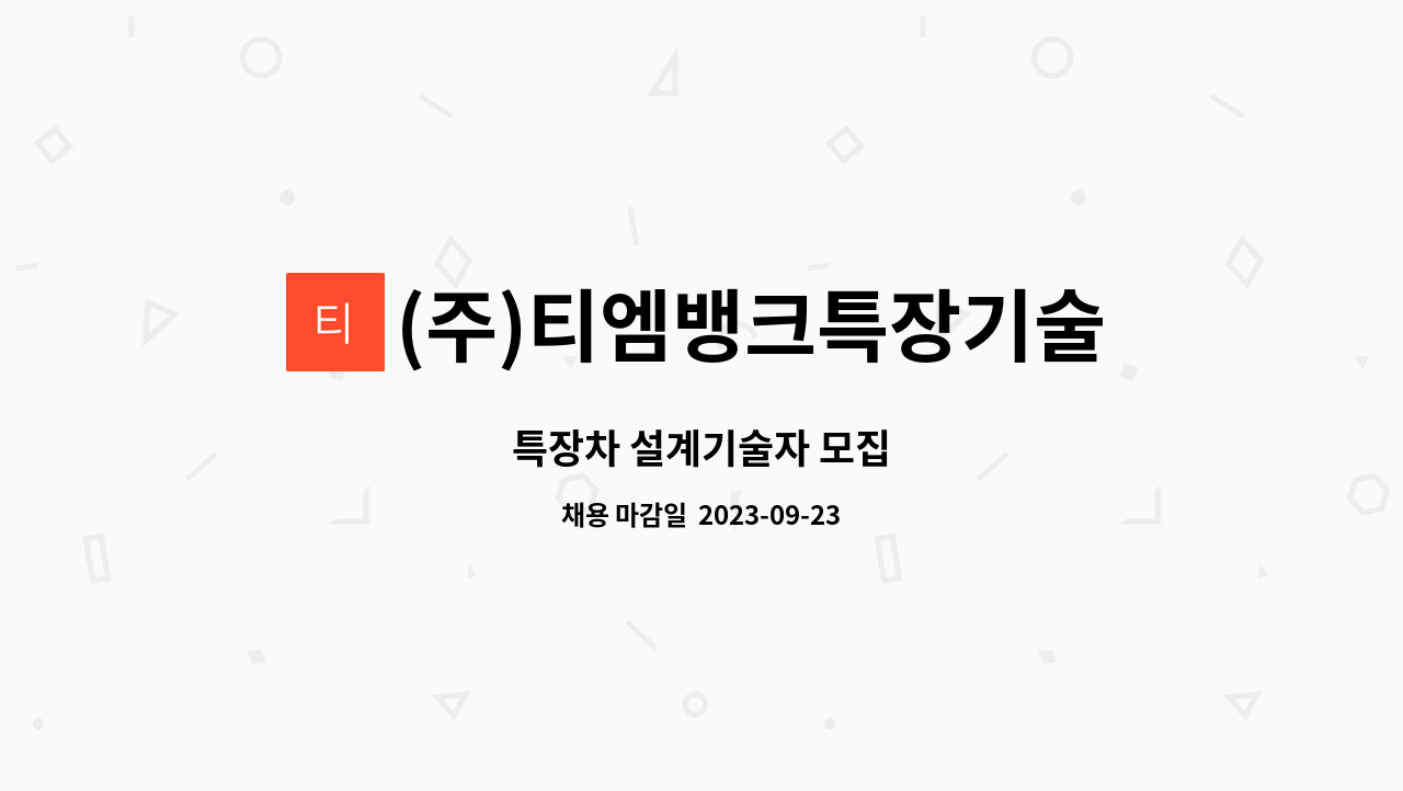 (주)티엠뱅크특장기술 : 특장차 설계기술자 모집 | 더팀스 특장차 설계기술자 모집 by (주)티엠뱅크특장기술