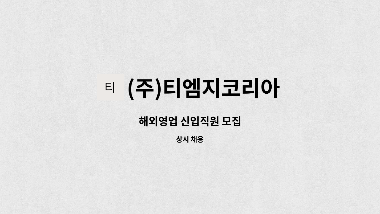 (주)티엠지코리아 : 해외영업 신입직원 모집 | 더팀스 해외영업 신입직원 모집 by (주)티엠지코리아