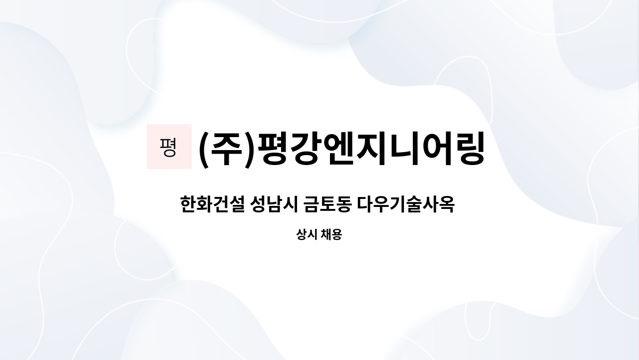 (주)평강엔지니어링 : 한화건설 성남시 금토동 다우기술사옥 건설 현장... 성남시 금토동 다우기술사옥 건설 현장 경비 구인 by (주)평강엔지니어링