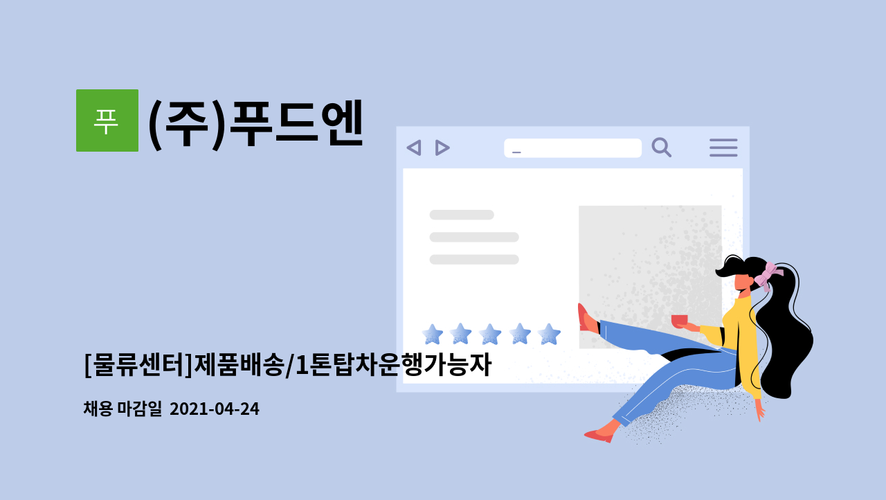 (주)푸드엔 : [물류센터]제품배송/1톤탑차운행가능자/물품정리/재고관리 직원모집 | 더팀스 [물류센터]제품배송/1톤탑차운행가능자/물품정리... 