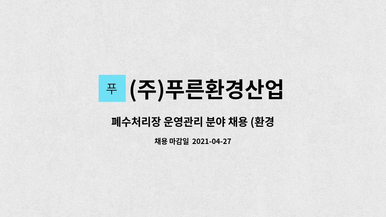 (주)푸른환경산업 : 폐수처리장 운영관리 분야 채용 (환경 및 화공... 채용 (환경 및 화공 산업기사/ 전기 및 기계 산업기사 이상) by (주)푸른환경산업