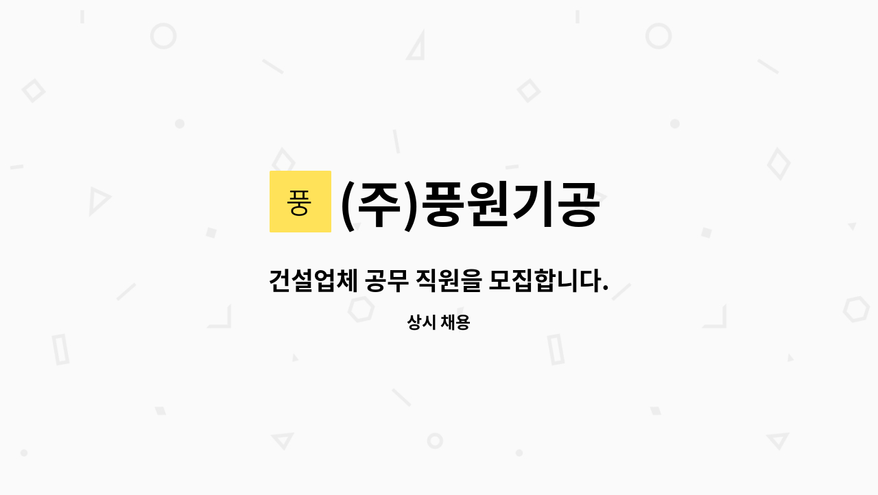 (주)풍원기공 : 건설업체 공무 직원을 모집합니다. | 더팀스 건설업체 공무 직원을 모집합니다. by (주)풍원기공