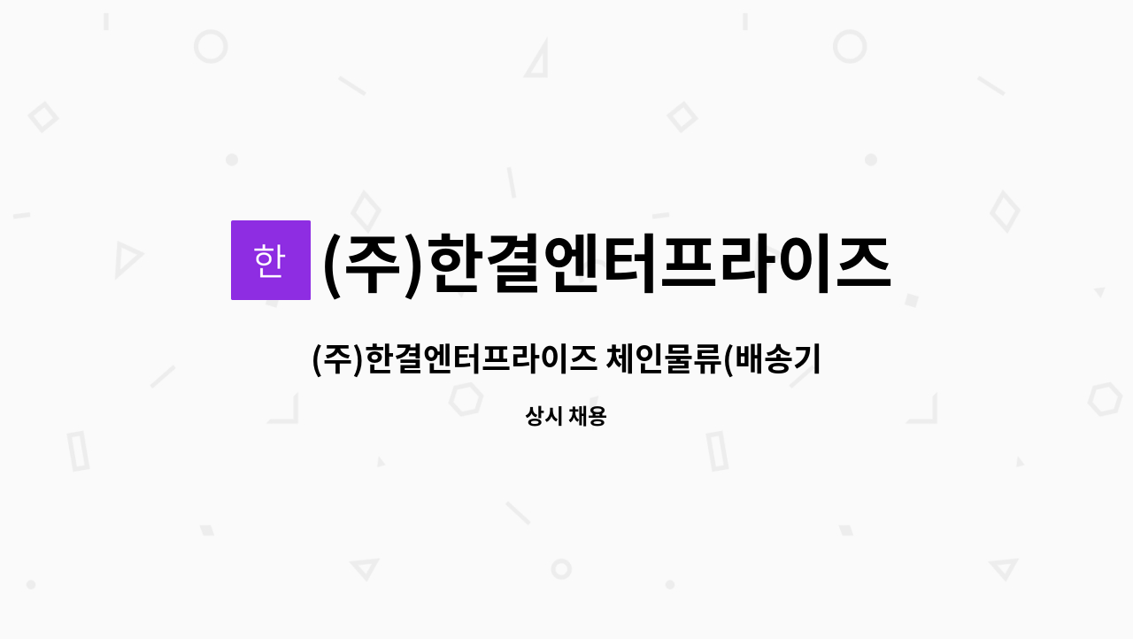 (주)한결엔터프라이즈 : (주)한결엔터프라이즈 체인물류(배송기사모집) | 더팀스 (주)한결엔터프라이즈 체인물류(배송기사모집) by (주)... 