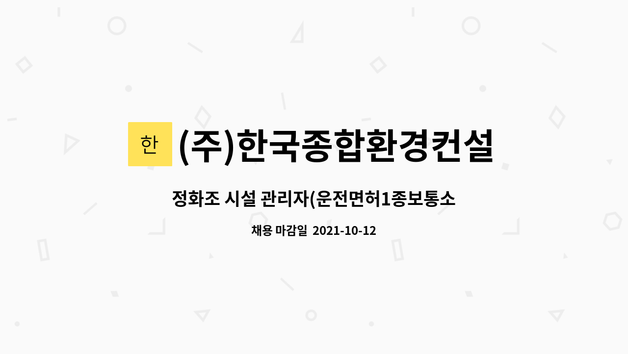 (주)한국종합환경컨설팅 : 정화조 시설 관리자(운전면허1종보통소지자)... 차량지급-  지역 서울,경기 순회관리- by (주)한국종합환경컨설팅