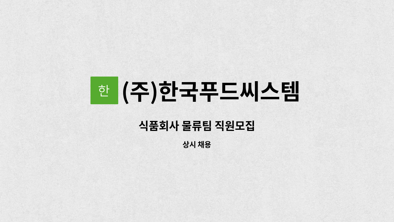 (주)한국푸드씨스템 : 식품회사 물류팀 직원모집 | 더팀스 식품회사 물류팀 직원모집 by (주)한국푸드씨스템
