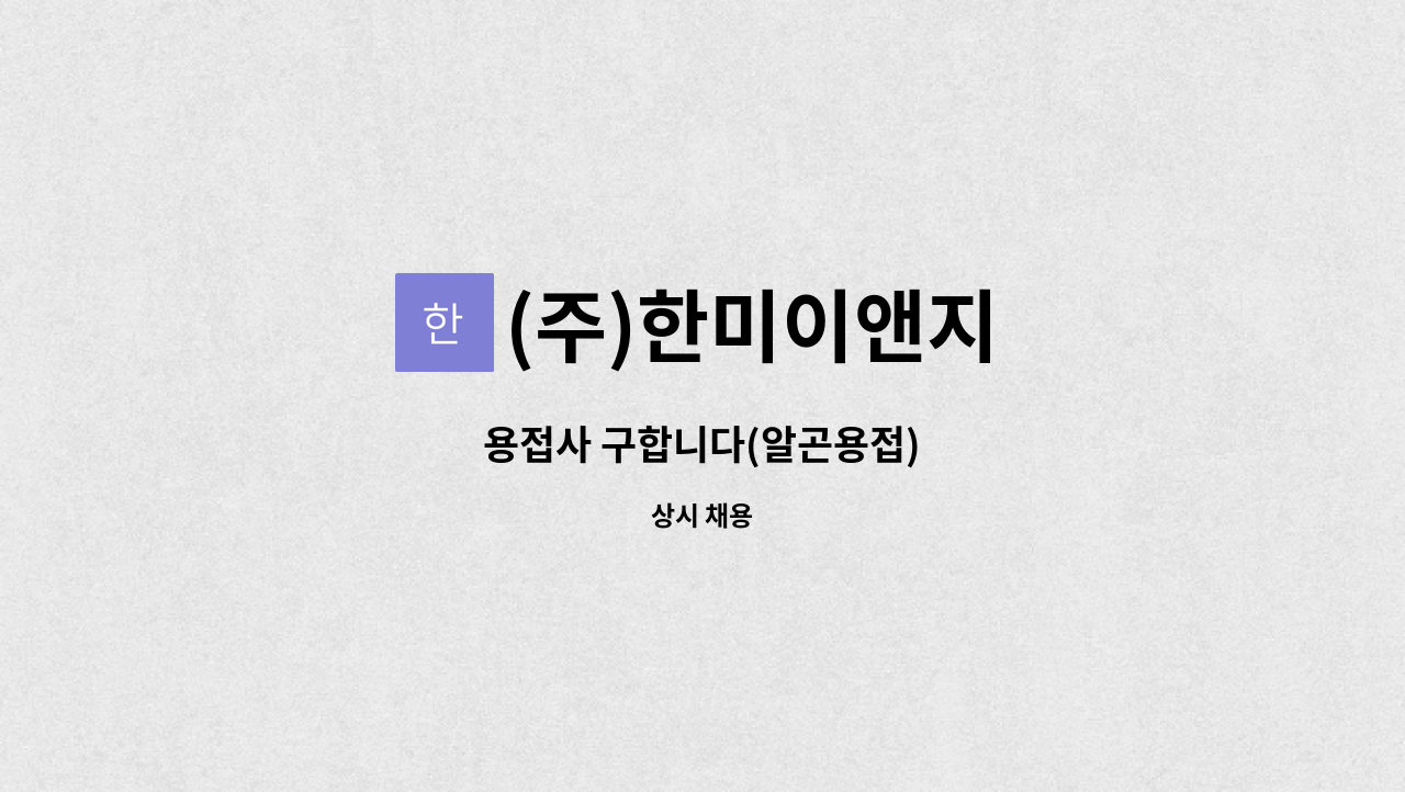 (주)한미이앤지 : 용접사 구합니다(알곤용접) | 더팀스 용접사 구합니다(알곤용접) by (주)한미이앤지