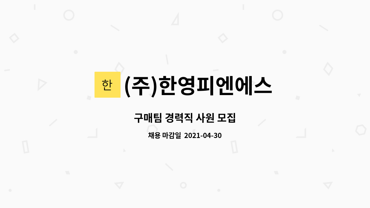 (주)한영피엔에스 : 구매팀 경력직 사원 모집 | 더팀스 구매팀 경력직 사원 모집 by (주)한영피엔에스