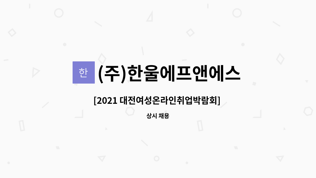 (주)한울에프앤에스 : [2021 대전여성온라인취업박람회] 단체급식 조리원 인 | 더팀스 [2021 대전여성온라인취업박람회] 단체급식 조리원 인 by... 