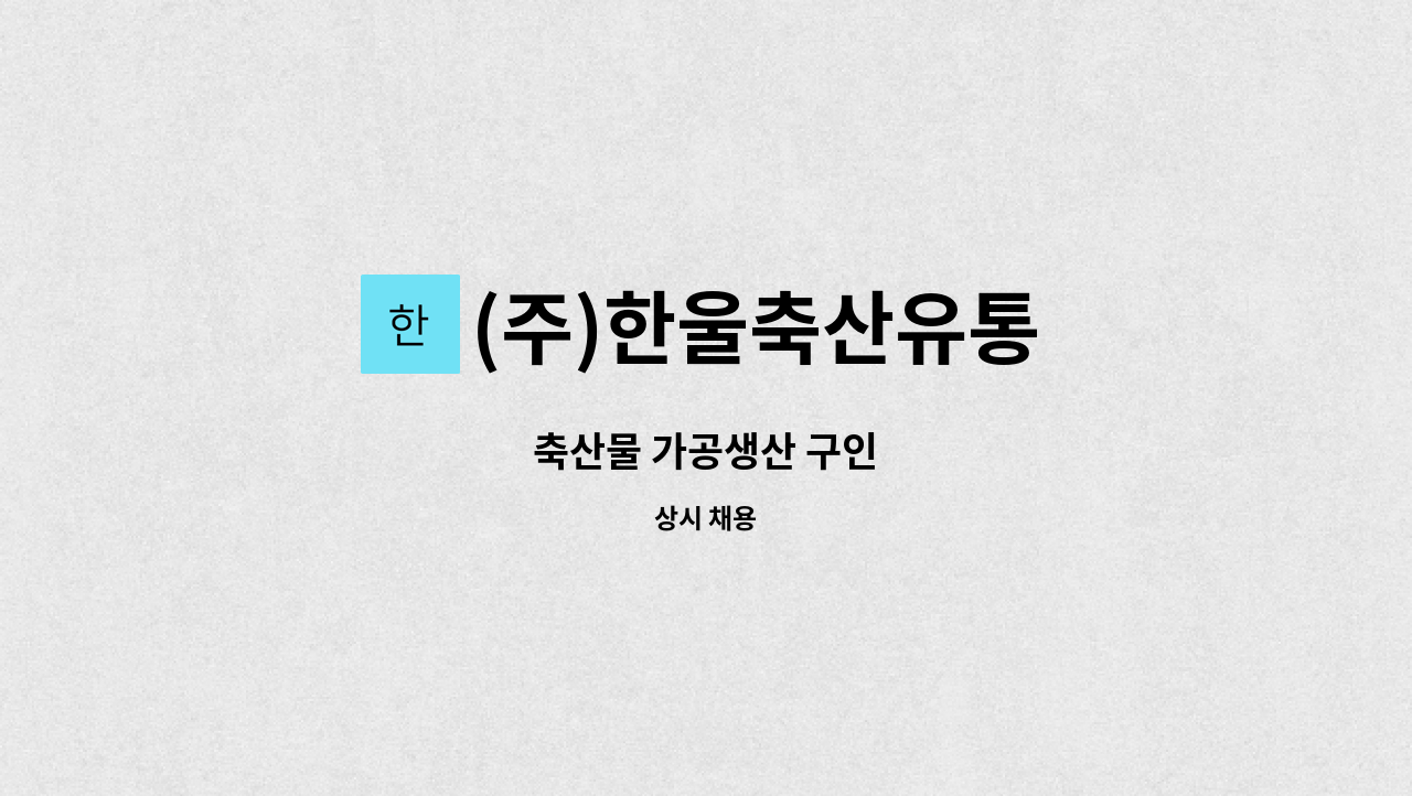 (주)한울축산유통 : 축산물 가공생산 구인 | 더팀스 축산물 가공생산 구인 by (주)한울축산유통
