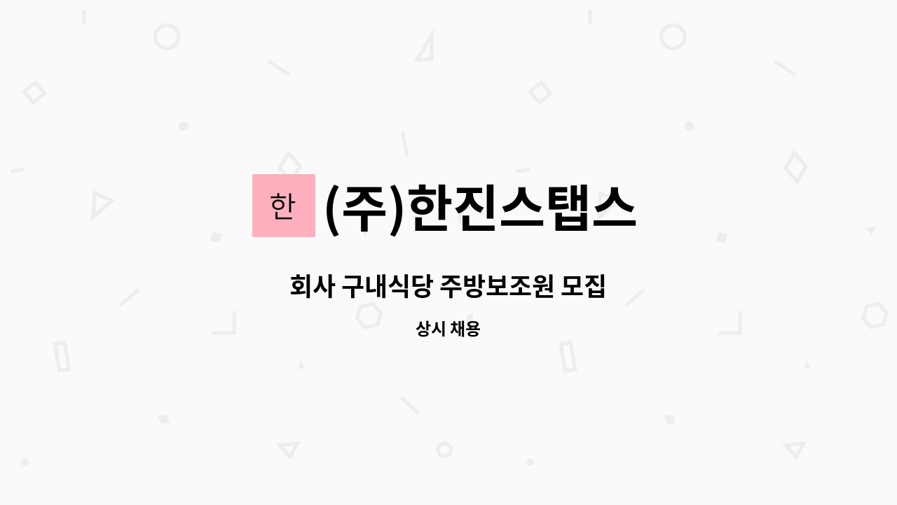 (주)한진스탭스 : 회사 구내식당 주방보조원 모집 | 더팀스 회사 구내식당 주방보조원 모집 by (주)한진스탭스