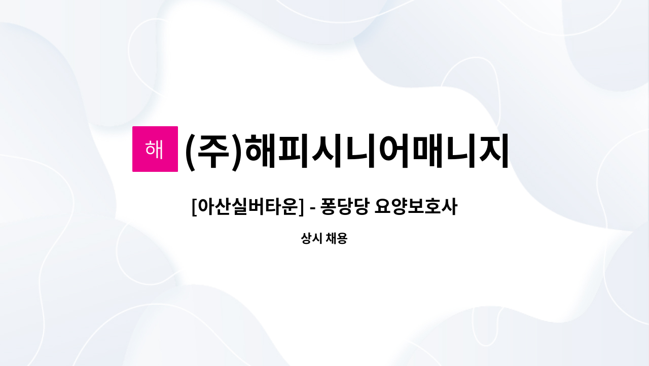(주)해피시니어매니지먼트 : [아산실버타운] - 퐁당당 요양보호사 채용... [아산실버타운] - 퐁당당 요양보호사 채용 by (주)해피시니어매니지먼트