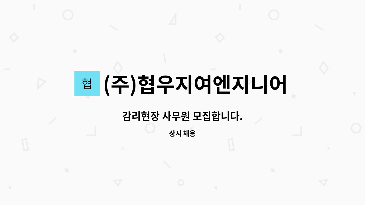 (주)협우지여엔지니어링 : 감리현장 사무원 모집합니다. | 더팀스 감리현장 사무원 모집합니다. by (주)협우지여엔지니어링
