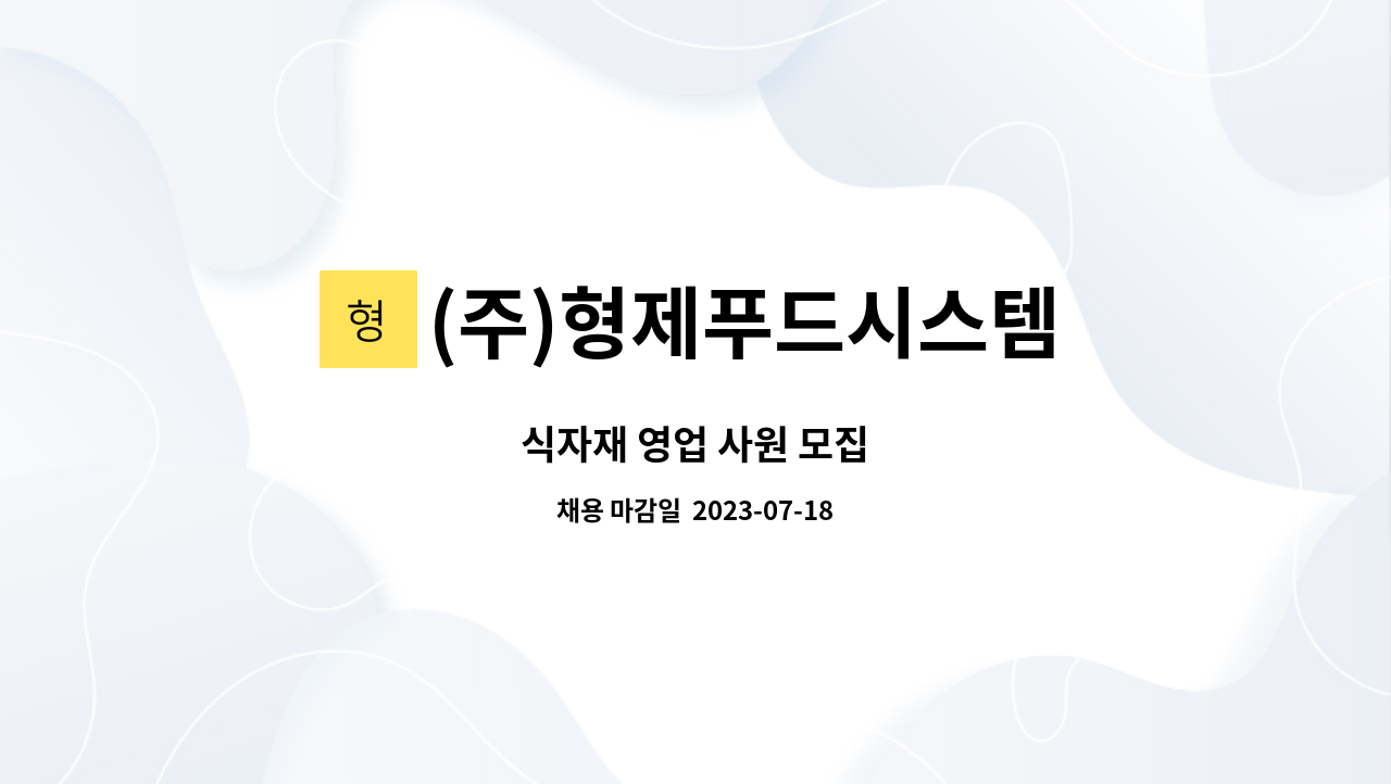 (주)형제푸드시스템 : 식자재 영업 사원 모집 | 더팀스 식자재 영업 사원 모집 by (주)형제푸드시스템