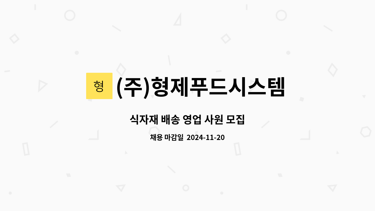(주)형제푸드시스템 : 식자재 배송 영업 사원 모집 | 더팀스 식자재 배송 영업 사원 모집 by (주)형제푸드시스템