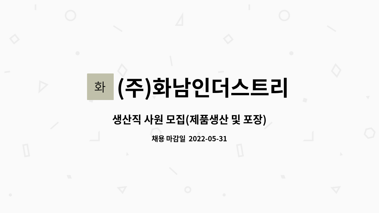 (주)화남인더스트리 : 생산직 사원 모집(제품생산 및 포장)/주부 지원... 생산직 사원 모집(제품생산 및 포장)/주부 지원 가능 by (주)화남인더스트리