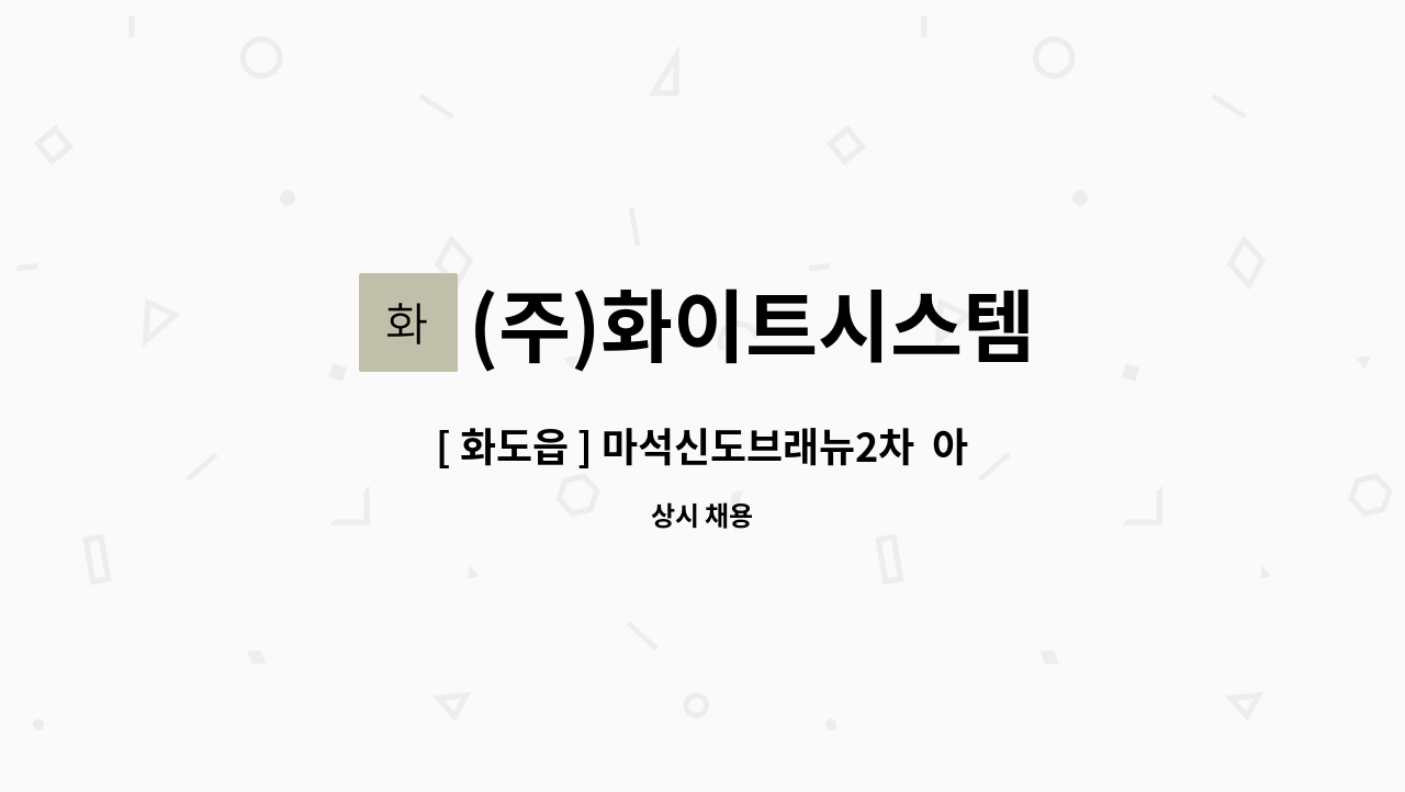 (주)화이트시스템 : [ 화도읍 ] 마석신도브래뉴2차 아파트 외곽미화원 구인 | 더팀스 [ 화도읍 ] 마석신도브래뉴2차  아파트 외곽미화원 구인 by... 
