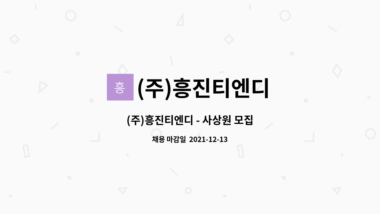(주)흥진티엔디 : (주)흥진티엔디 - 사상원 모집 | 더팀스 (주)흥진티엔디 - 사상원 모집 by (주)흥진티엔디