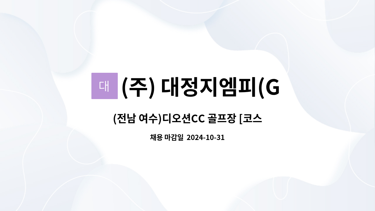 (주) 대정지엠피(GMP) : (전남 여수)디오션CC 골프장 [코스관리] 직원채용 | 더팀스 (전남 여수)디오션CC 골프장 [코스관리] 직원채용 by (주)... 