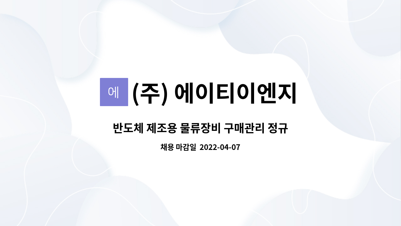 (주) 에이티이엔지 : 반도체 제조용 물류장비 구매관리 정규직 채용 | 더팀스 반도체 제조용 물류장비 구매관리 정규직 채용 by (주) 에이티이엔지