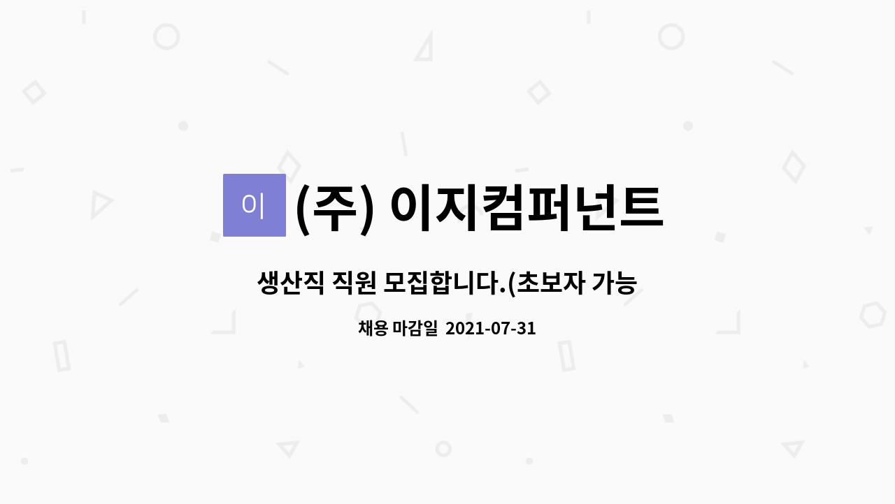 (주) 이지컴퍼넌트 : 생산직 직원 모집합니다.(초보자 가능, 단순기계작업) | 더팀스 생산직 직원 모집합니다.(초보자 가능, 단순기계작업) by (주)... 