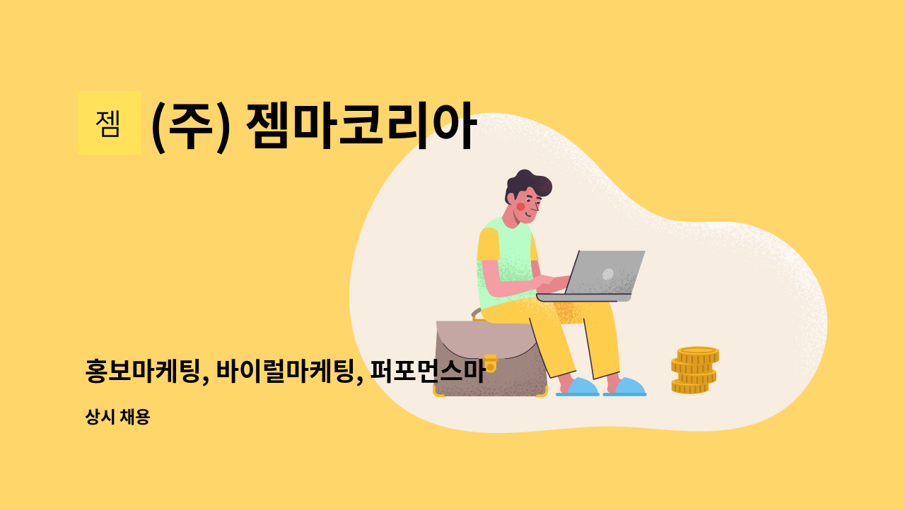 (주) 젬마코리아 : 홍보마케팅, 바이럴마케팅, 퍼포먼스마케팅 경력직... 바이럴마케팅, 퍼포먼스마케팅 경력직 모집합니다 by (주) 젬마코리아