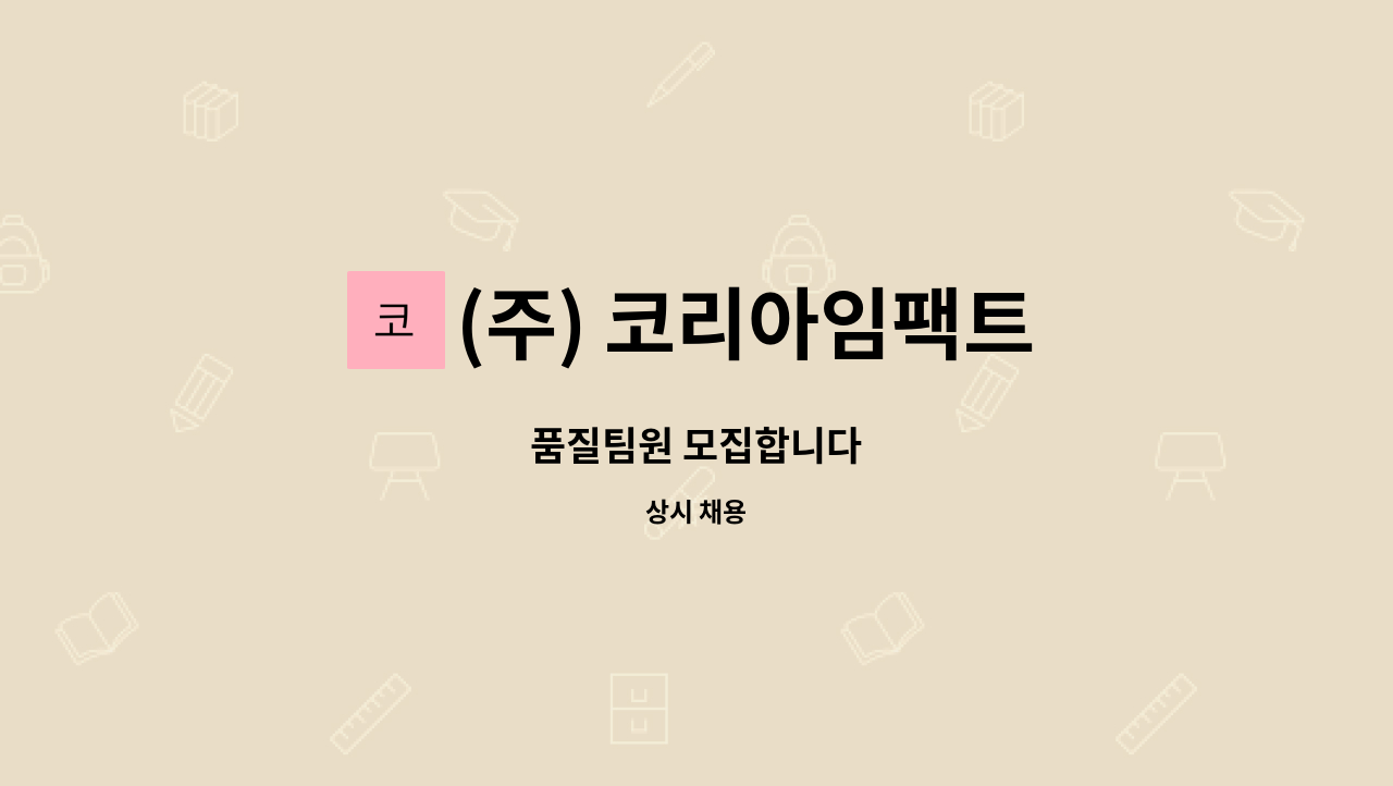 (주) 코리아임팩트 : 품질팀원 모집합니다 | 더팀스 품질팀원 모집합니다 by (주) 코리아임팩트