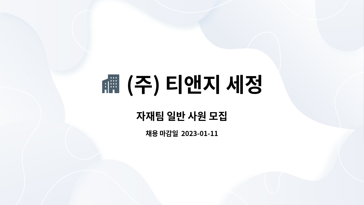 (주) 티앤지 세정 : 자재팀 일반 사원 모집 | 더팀스 자재팀 일반 사원 모집 by (주) 티앤지 세정