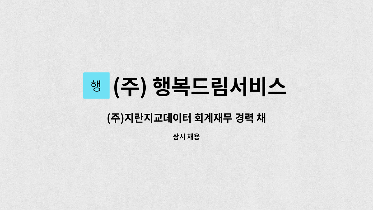 (주) 행복드림서비스 : (주)지란지교데이터 회계재무 경력 채용 (연봉4000만원 이상) | 더팀스 (주)지란지교데이터 회계재무 경력 채용... 