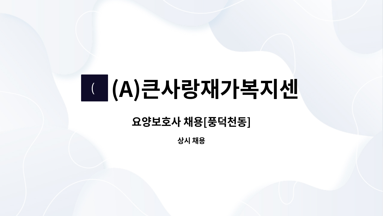 (A)큰사랑재가복지센터 - 요양보호사 채용[풍덕천동] : 채용 메인 사진 (더팀스 제공)