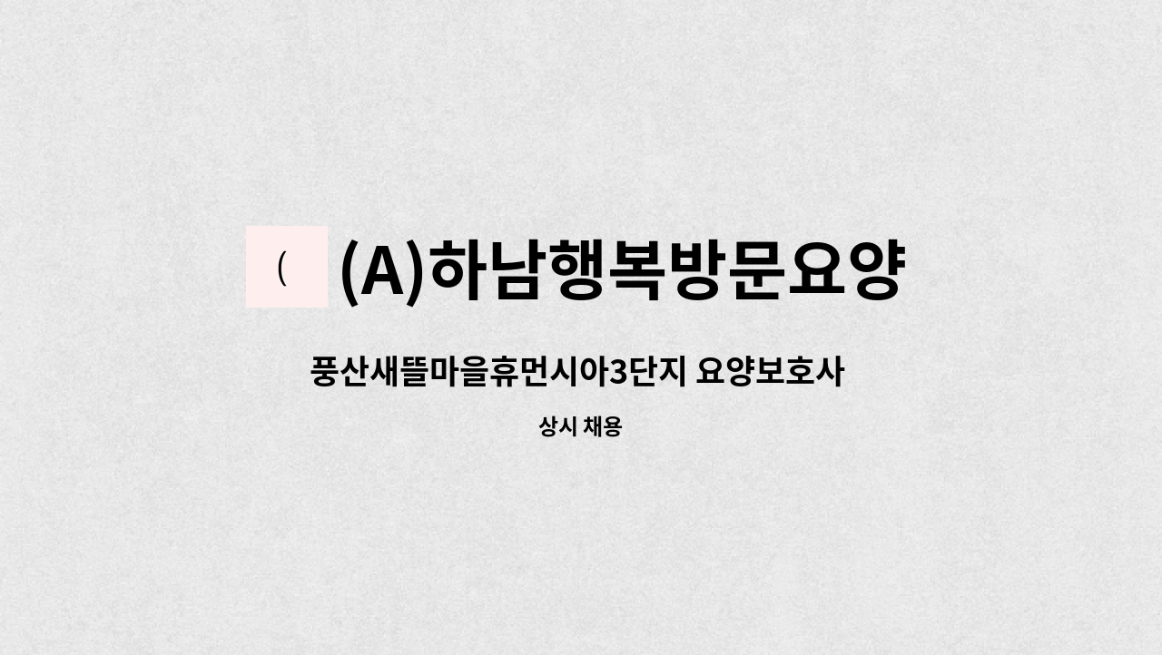 (A)하남행복방문요양센터 - 풍산새뜰마을휴먼시아3단지 요양보호사 구인 : 채용 메인 사진 (더팀스 제공)