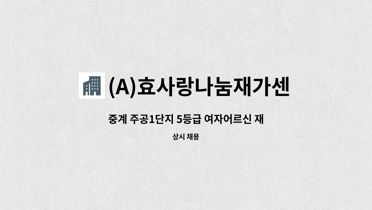 (A)효사랑나눔재가센터 - 중계 주공1단지 5등급 여자어르신 재가 요양보호사 구인 : 채용 메인 사진 (더팀스 제공)