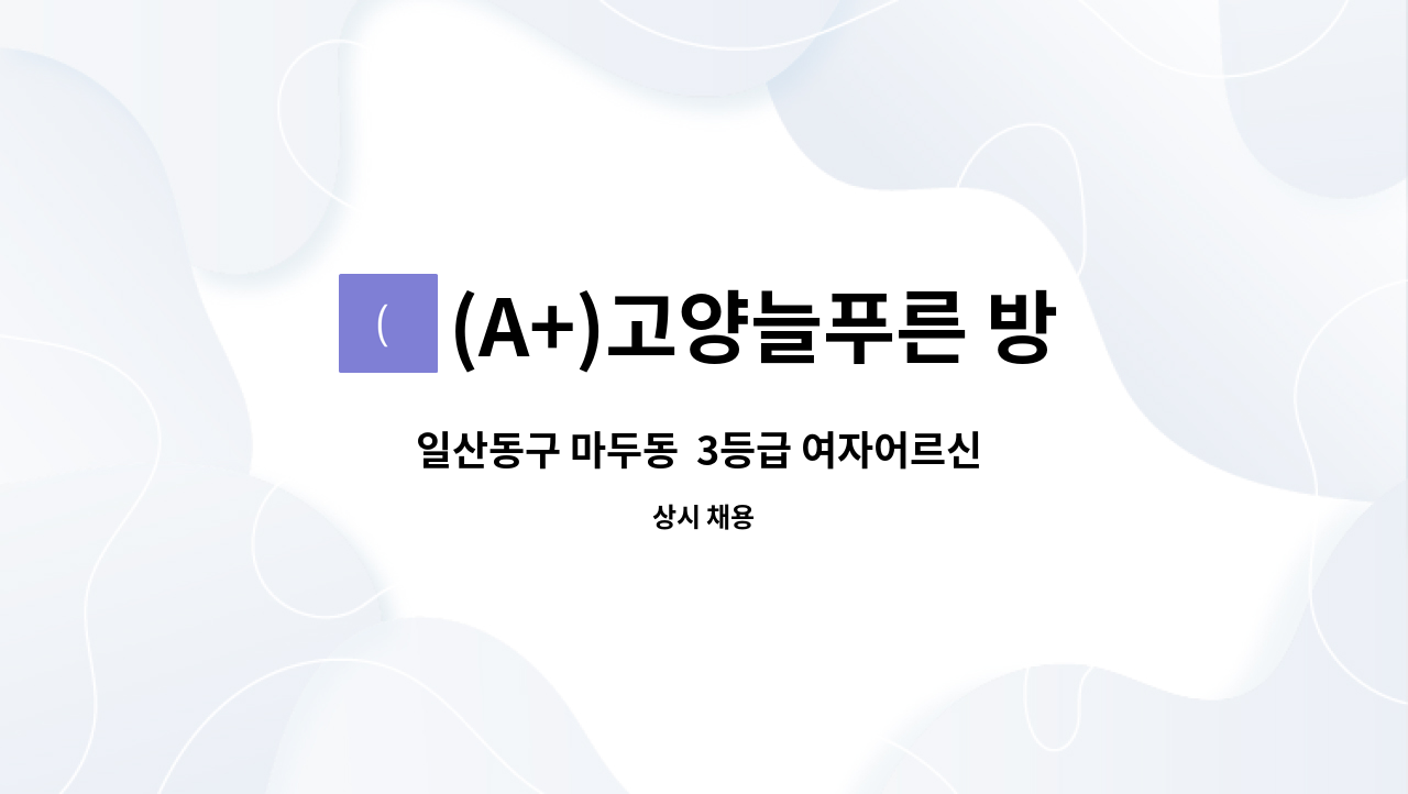 (A+)고양늘푸른 방문요양센터 - 일산동구 마두동  3등급 여자어르신 요양보호사 구함. 09:00~12:00 : 채용 메인 사진 (더팀스 제공)