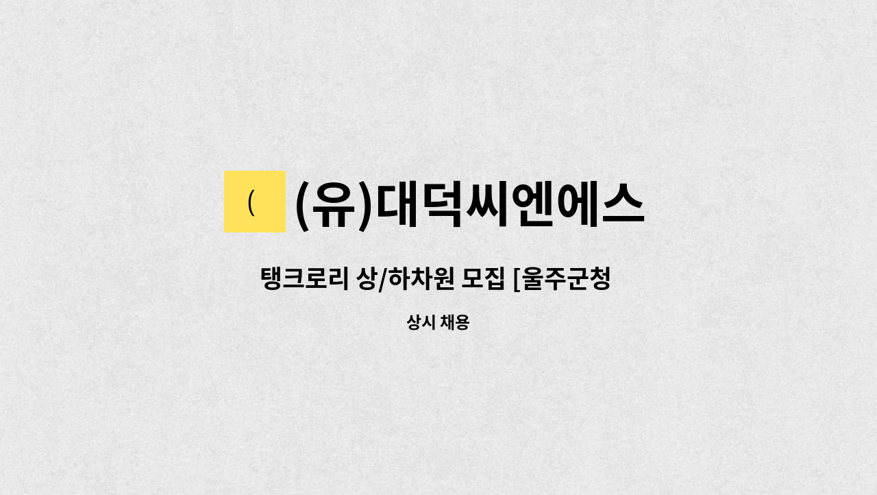 (유)대덕씨엔에스 - 탱크로리 상/하차원 모집 [울주군청 채용대행] : 채용 메인 사진 (더팀스 제공)