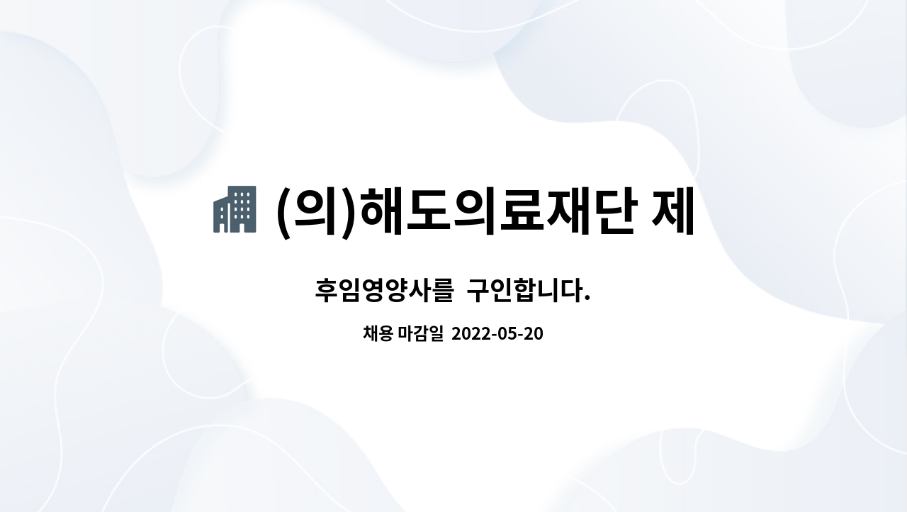 (의)해도의료재단 제일마디요양병원 - 후임영양사를  구인합니다. : 채용 메인 사진 (더팀스 제공)