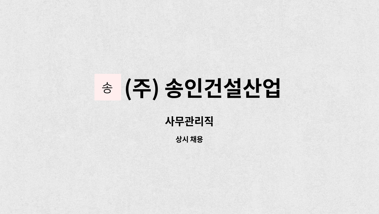 (주) 송인건설산업 - 사무관리직 : 채용 메인 사진 (더팀스 제공)