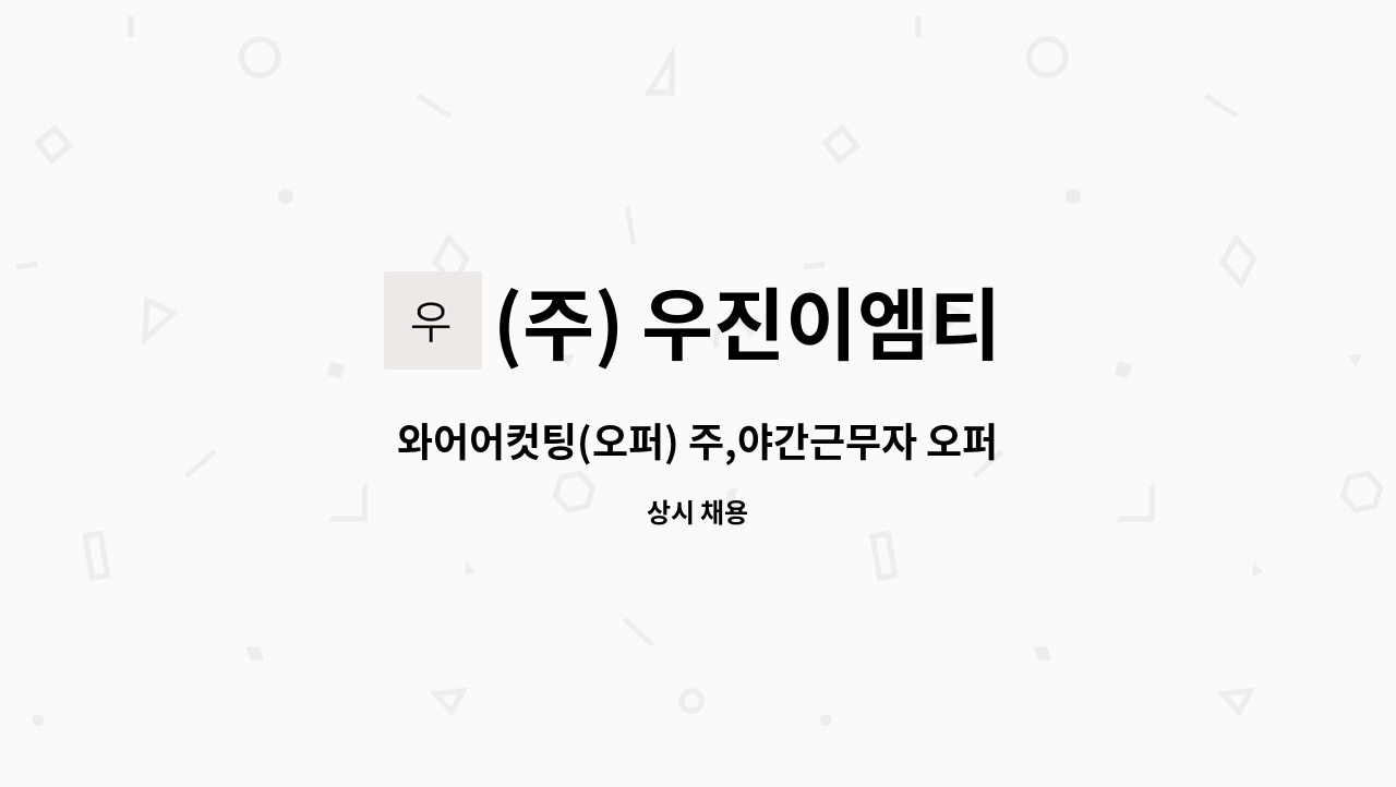 (주) 우진이엠티 - 와어어컷팅(오퍼) 주,야간근무자 오퍼레이터 채용합니다. : 채용 메인 사진 (더팀스 제공)