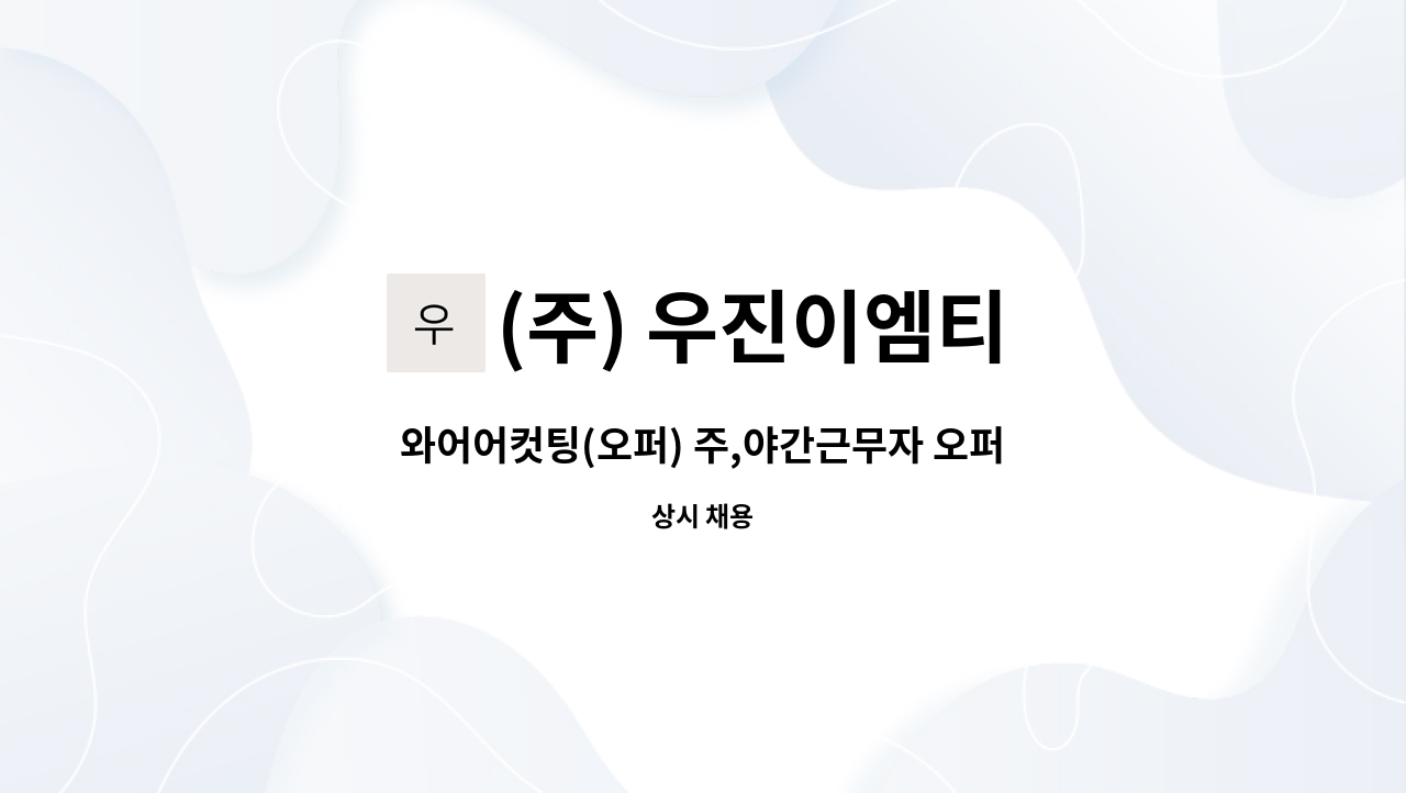 (주) 우진이엠티 - 와어어컷팅(오퍼) 주,야간근무자 오퍼레이터 채용합니다. : 채용 메인 사진 (더팀스 제공)