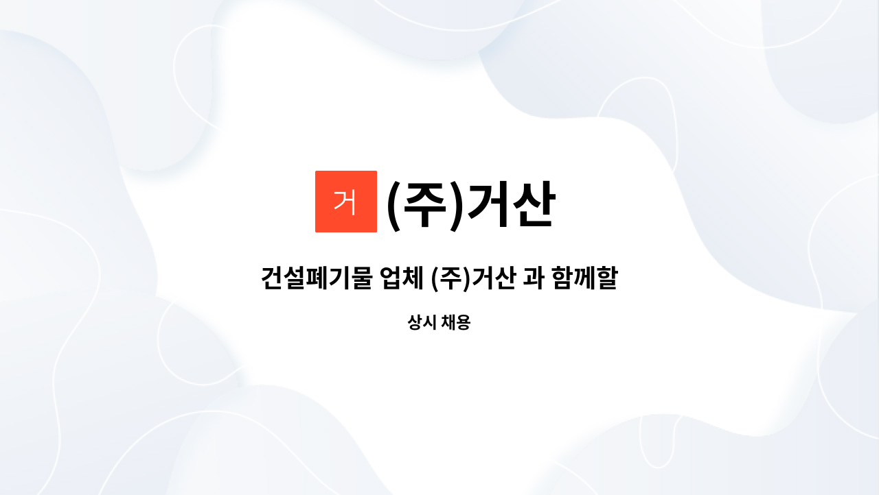 (주)거산 - 건설폐기물 업체 (주)거산 과 함께할  현장 선별인원 모집합니다. : 채용 메인 사진 (더팀스 제공)