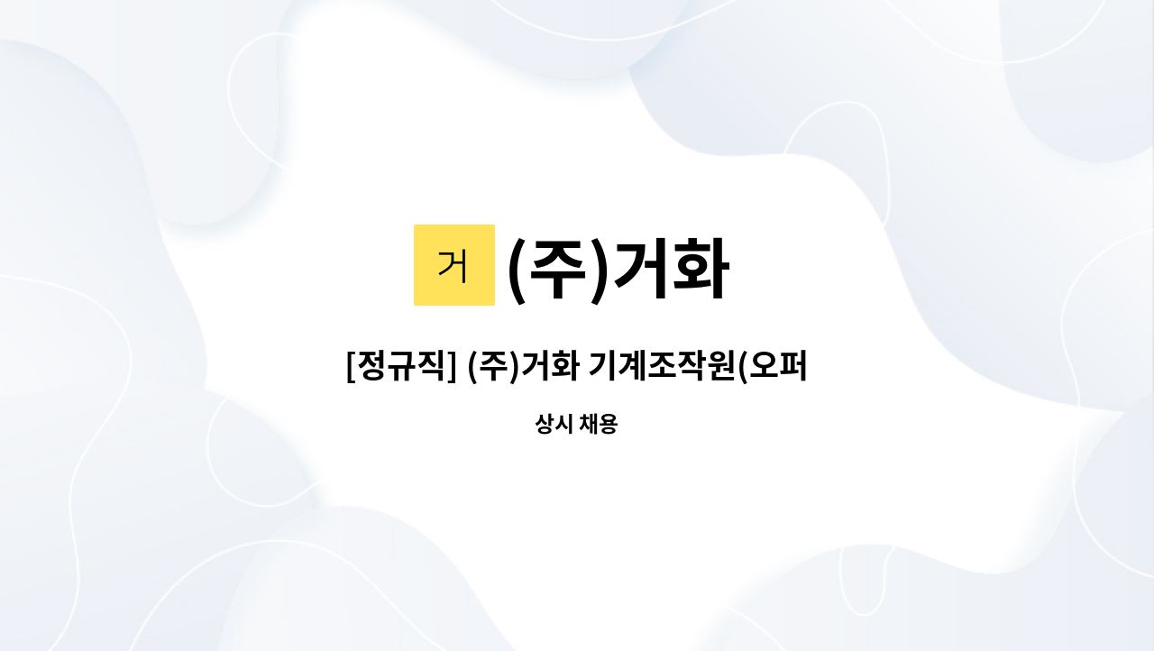 (주)거화 - [정규직] (주)거화 기계조작원(오퍼레이터) 신입사원 채용 : 채용 메인 사진 (더팀스 제공)
