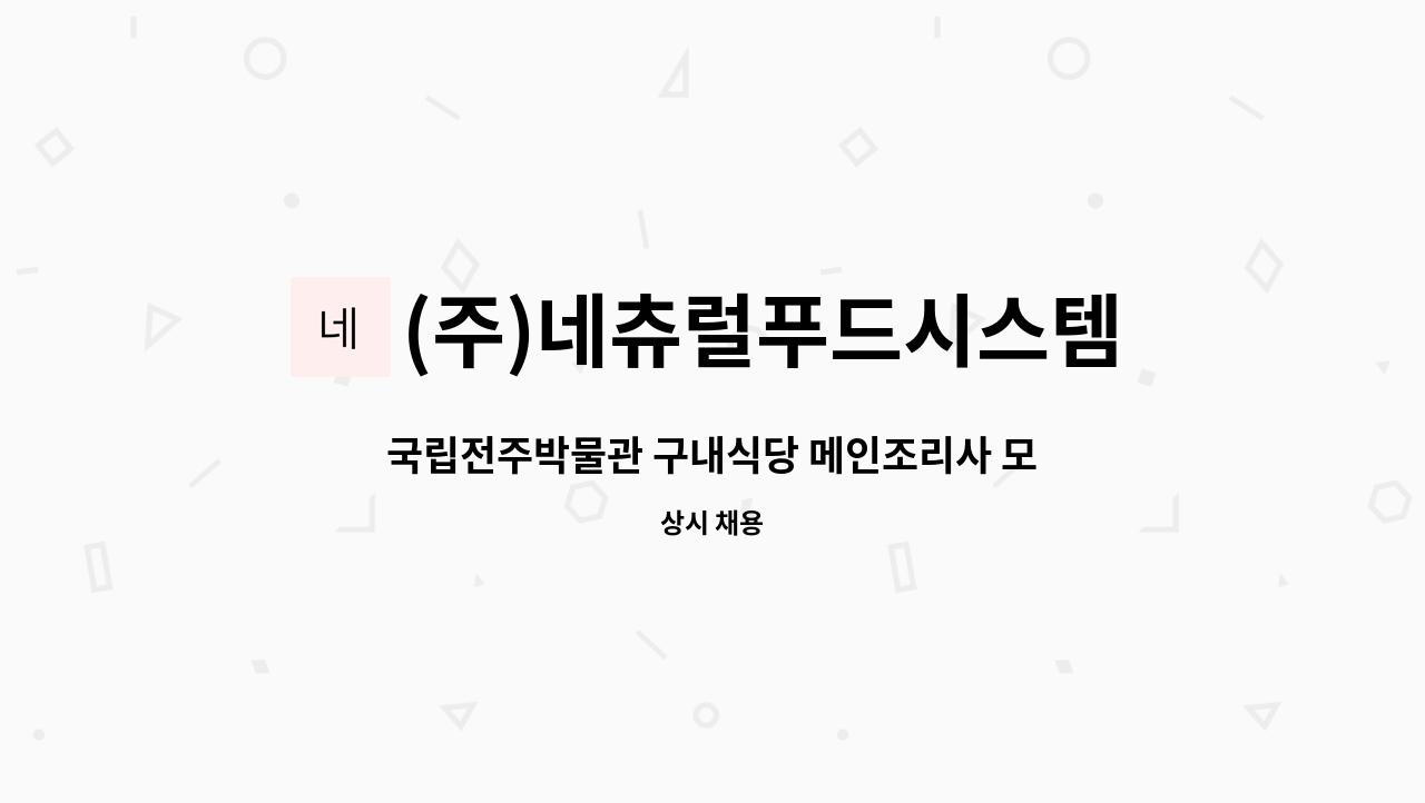 (주)네츄럴푸드시스템 - 국립전주박물관 구내식당 메인조리사 모집 : 채용 메인 사진 (더팀스 제공)