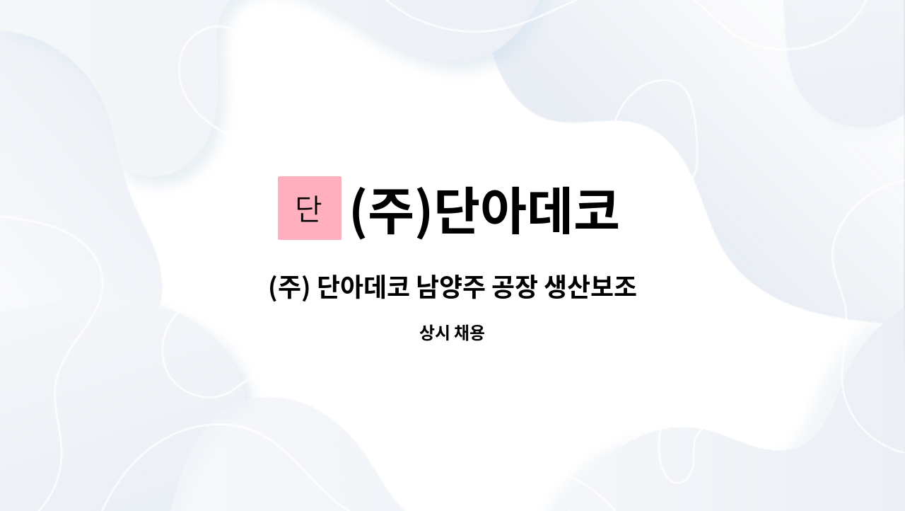 (주)단아데코 - (주) 단아데코 남양주 공장 생산보조 채용 : 채용 메인 사진 (더팀스 제공)