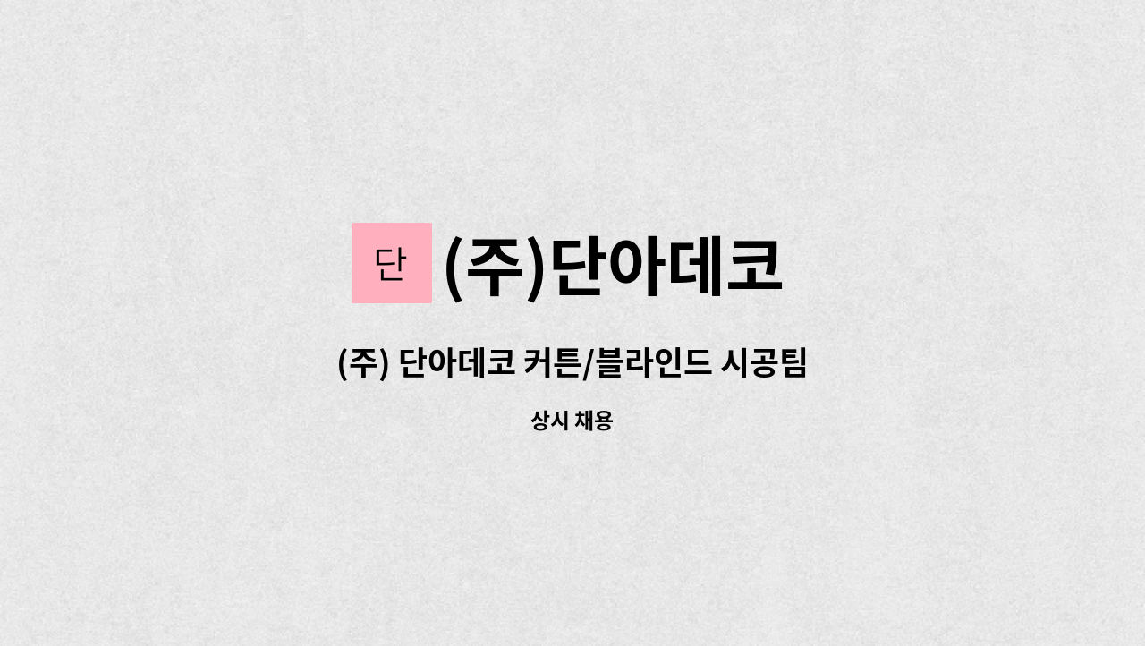 (주)단아데코 - (주) 단아데코 커튼/블라인드 시공팀 직원 구인 : 채용 메인 사진 (더팀스 제공)