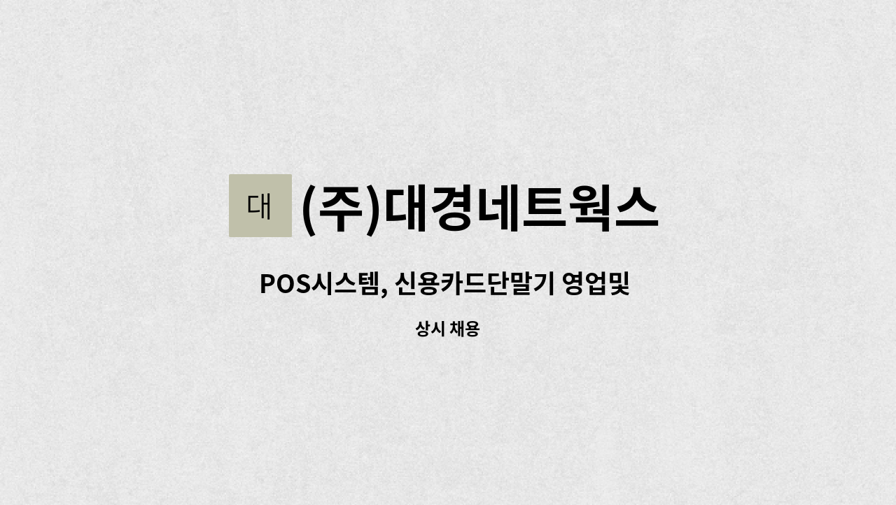 (주)대경네트웍스 - POS시스템, 신용카드단말기 영업및 설치 관리자 모집 : 채용 메인 사진 (더팀스 제공)