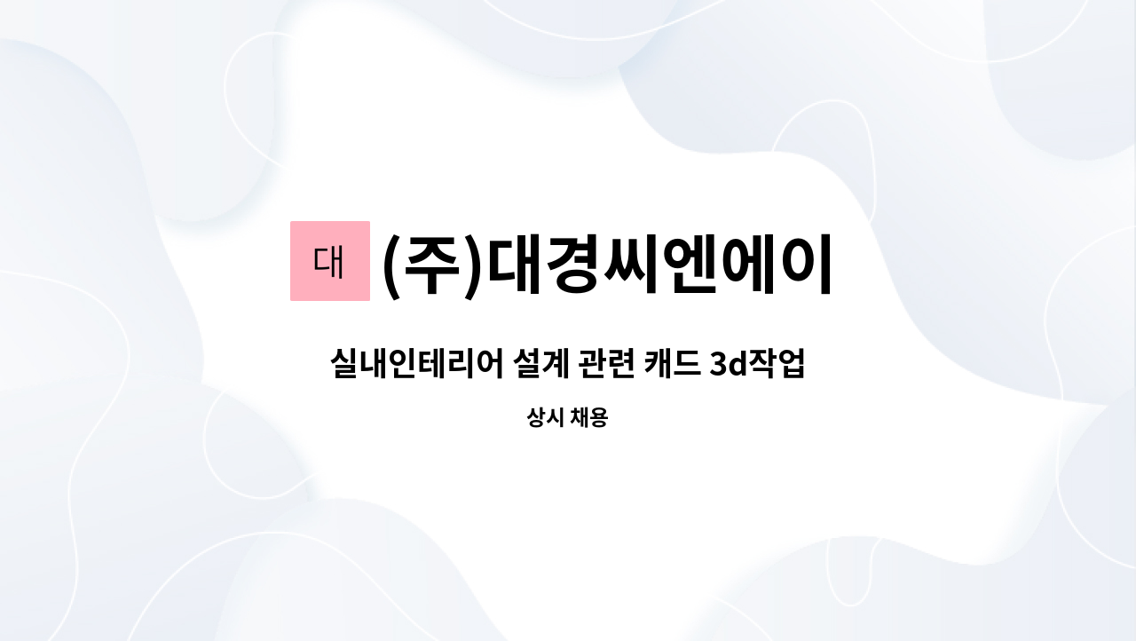 (주)대경씨엔에이 - 실내인테리어 설계 관련 캐드 3d작업 능숙한 경력직원 모집 : 채용 메인 사진 (더팀스 제공)