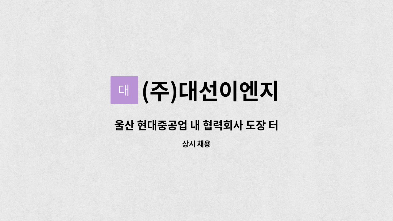 (주)대선이엔지 - 울산 현대중공업 내 협력회사 도장 터치업 공고 : 채용 메인 사진 (더팀스 제공)