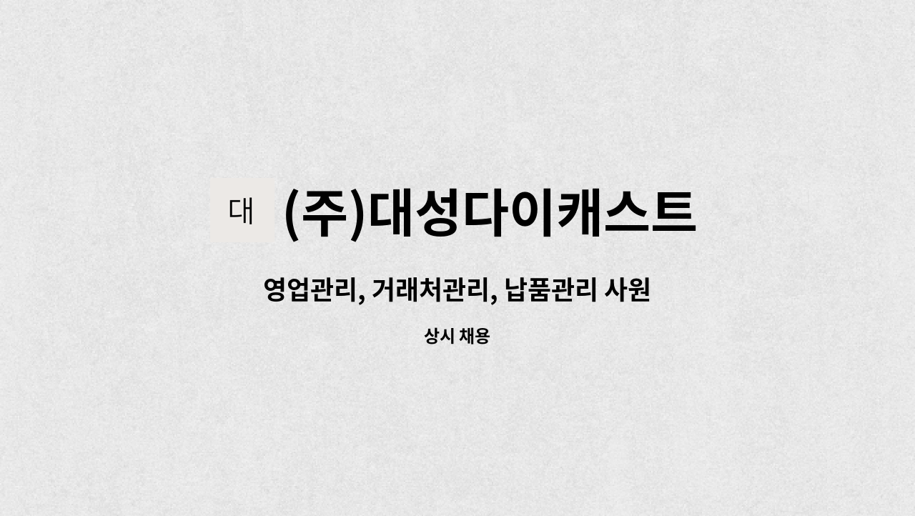 (주)대성다이캐스트 - 영업관리, 거래처관리, 납품관리 사원 구인합니다.5톤 가능자 : 채용 메인 사진 (더팀스 제공)