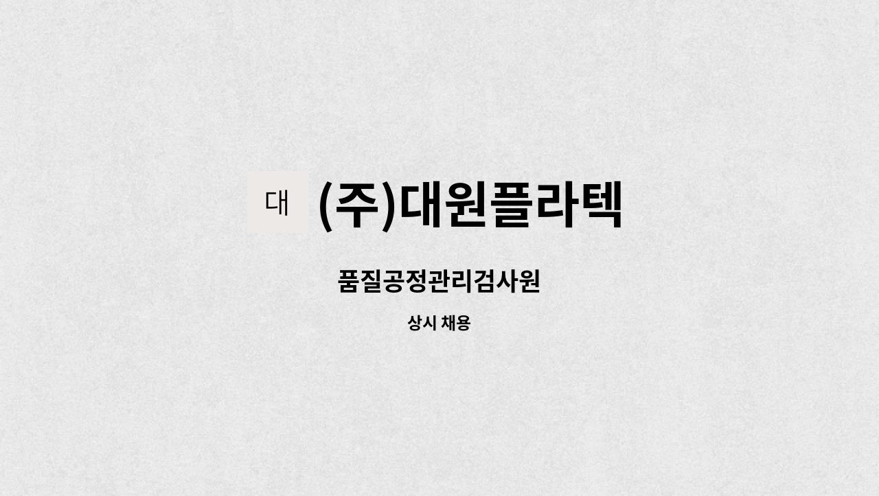 (주)대원플라텍 - 품질공정관리검사원 : 채용 메인 사진 (더팀스 제공)