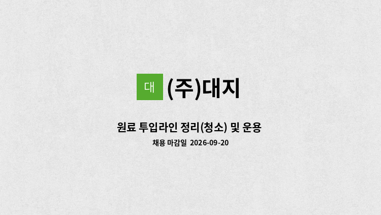 (주)대지 - 원료 투입라인 정리(청소) 및 운용 근로자 모집-교대근무 : 채용 메인 사진 (더팀스 제공)